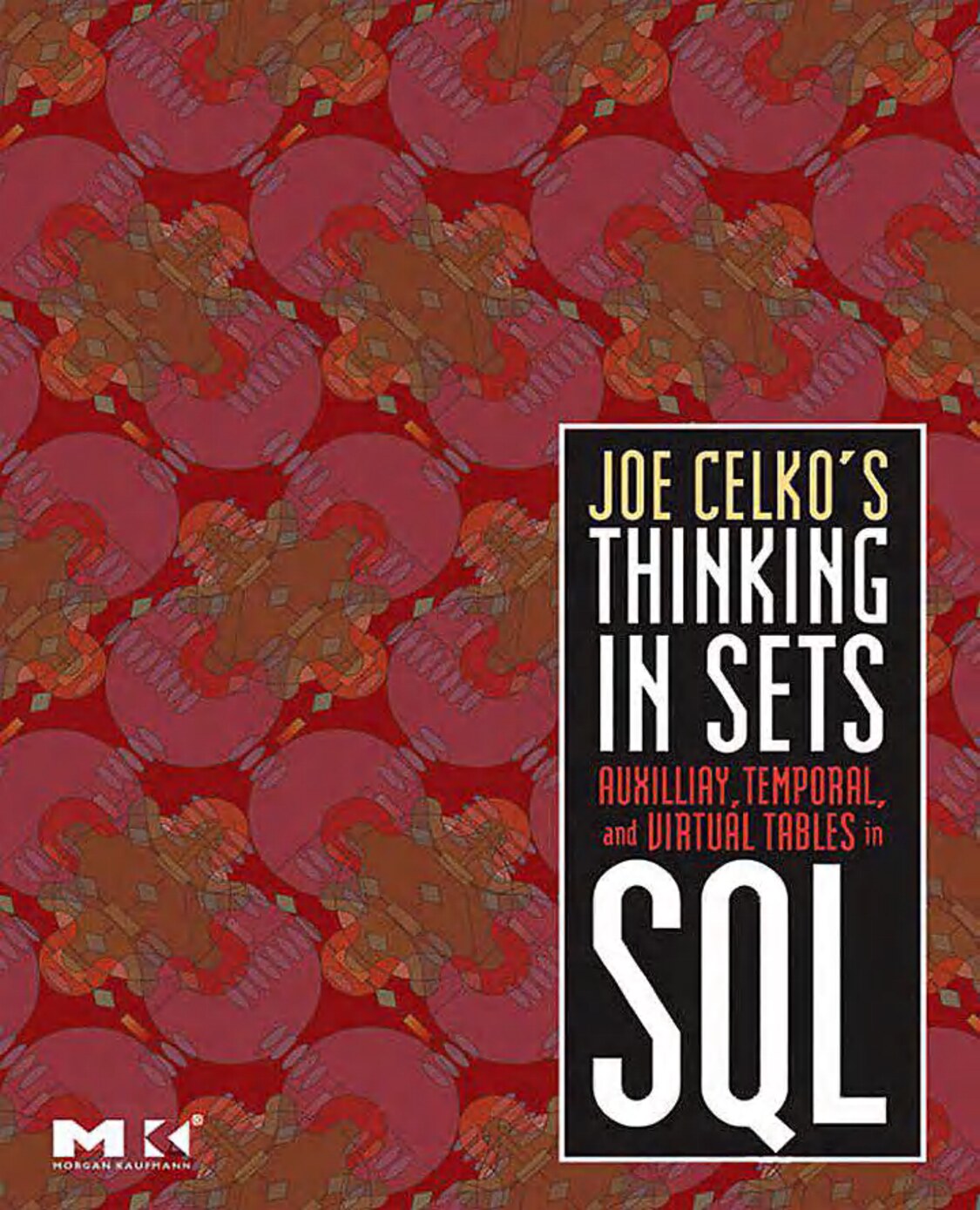Joe Celko's Thinking in Sets Auxiliary, Temporal, and Virtual Tables in SQL