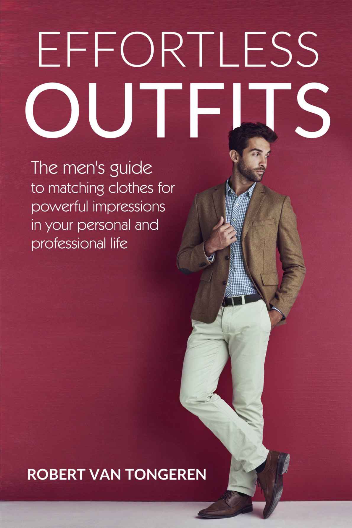 Effortless Outfits: The Men's Guide to Matching Clothes for Powerful Impression in Personal and Professional Life