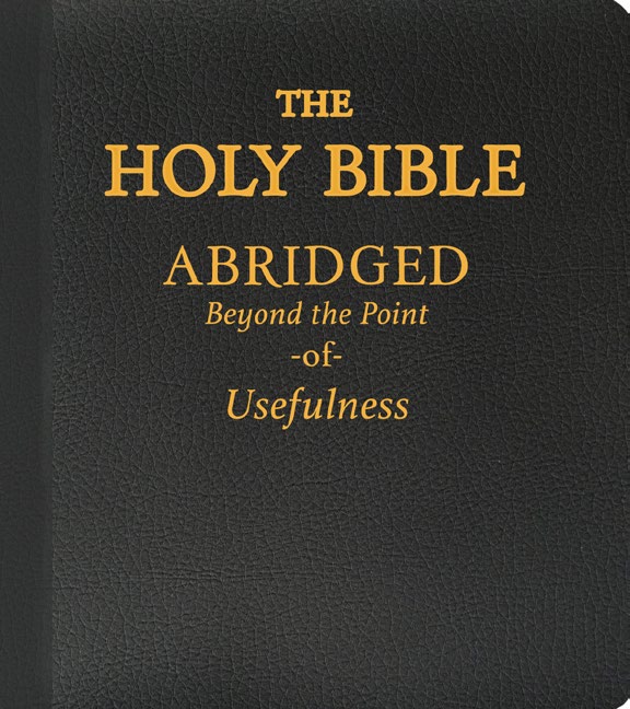 The Holy Bible Abridged Beyond the Point of Usefulness